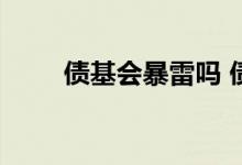 债基会暴雷吗 债基踩雷是什么意思