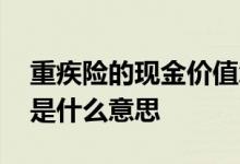 重疾险的现金价值怎么算 重疾险的现金价值是什么意思