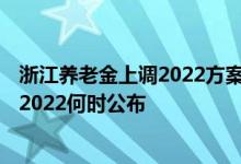浙江养老金上调2022方案参考2021 浙江养老金上调新消息2022何时公布 