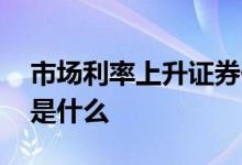 市场利率上升证券价格为什么下跌 市场利率是什么