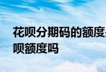 花呗分期码的额度是多少 花呗分期码是用花呗额度吗