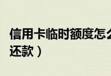 信用卡临时额度怎么刷（信用卡临时额度怎么还款）