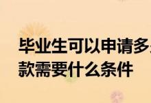 毕业生可以申请多少创业贷款 大学生创业贷款需要什么条件