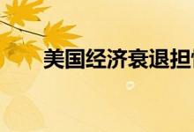 美国经济衰退担忧升温黄金震荡行情