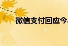 微信支付回应今早异常：已确认恢复