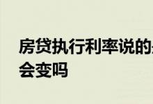 房贷执行利率说的是年利率 房贷执行年利率会变吗
