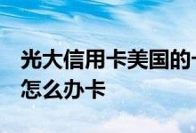 光大信用卡美国的卡怎么使用啊 光大出国 卡怎么办卡