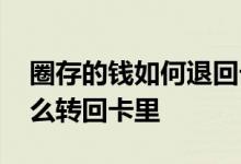 圈存的钱如何退回卡里怎么操作 圈存的钱怎么转回卡里