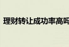 理财转让成功率高吗 理财转让一般能成功吗