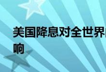 美国降息对全世界的影响 美国降息有什么影响