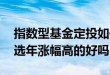 指数型基金定投如何选涨跌幅 指数基金定投选年涨幅高的好吗