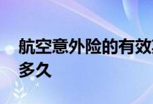 航空意外险的有效期 航空意外险的有效期是多久
