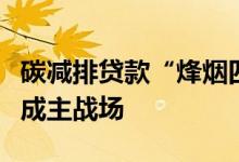 碳减排贷款“烽烟四起”价格战打响光伏风电成主战场