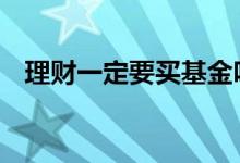 理财一定要买基金吗 理财一定要买黄金吗