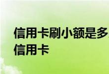 信用卡刷小额是多少额度 小额贷款为啥要用信用卡