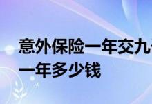 意外保险一年交九千多能赔多少钱 意外保险一年多少钱