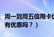 周一到周五信用卡优惠（江苏银行信用卡周五有优惠吗？）
