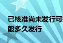 已核准尚未发行可转债名单 可转债核准后一般多久发行