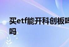 买etf能开科创板吗 科创板etf能在支付宝买吗
