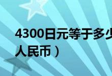 4300日元等于多少gb（4300日元等于多少人民币）
