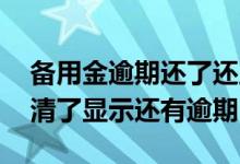 备用金逾期还了还显示请结清再试 备用金结清了显示还有逾期