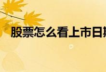 股票怎么看上市日期 股票怎么看上涨下跌