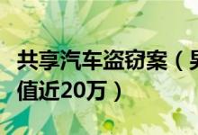 共享汽车盗窃案（男子偷共享汽车被拘该车价值近20万）