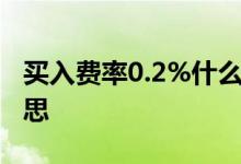 买入费率0.2%什么意思 买入费率0 15%啥意思