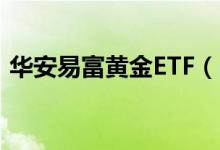 华安易富黄金ETF（518880）基金投资分析