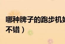 哪种牌子的跑步机好（以下几个品牌体验都挺不错）