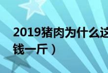2019猪肉为什么这么贵（现在猪肉批发多少钱一斤）