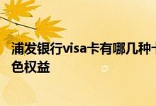 浦发银行visa卡有哪几种卡种 浦发银行Visa无限卡有哪些特色权益