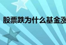 股票跌为什么基金涨 基金跌了股票涨还是跌