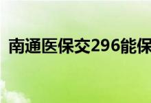 南通医保交296能保什么 医保南通保怎么买
