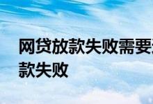 网贷放款失败需要还款吗 为什么网贷都是放款失败