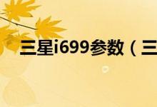 三星i699参数（三星I699价格是多少钱）