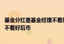 基金分红是基金经理不看好后市吗 基金分红是不是基金经理不看好后市