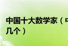中国十大数学家（中国最厉害的数学家你认识几个）