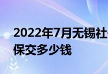 2022年7月无锡社保基数调整方法有哪些 社保交多少钱 