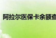 阿拉尔医保卡余额查询 阿拉尔医疗保险查询