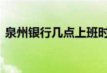 泉州银行几点上班时间表 泉州银行上班时间