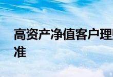 高资产净值客户理财规划 高资产净值客户标准