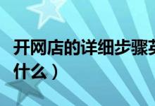 开网店的详细步骤英语（开网店的详细步骤是什么）