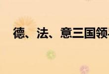 德、法、意三国领导人已抵达乌克兰基辅