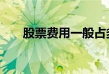 股票费用一般占多少 股票费用有哪些