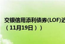 交银信用添利债券(LOF)近一周来在同类基金排名变化如何（（11月19日））