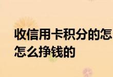 收信用卡积分的怎么挣钱的 收信用卡积分的怎么挣钱的