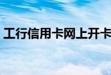 工行信用卡网上开卡（工行信用卡网上商城）