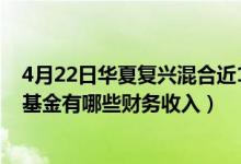 4月22日华夏复兴混合近1月来表现如何（2021年第二季度基金有哪些财务收入）