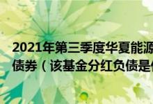 2021年第三季度华夏能源革新股票A基金持仓了哪些股票和债券（该基金分红负债是什么情况）